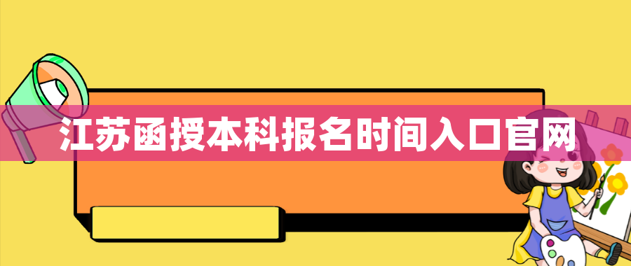 江苏函授本科报名时间入口官网 江苏函授本科报名时间入口官网